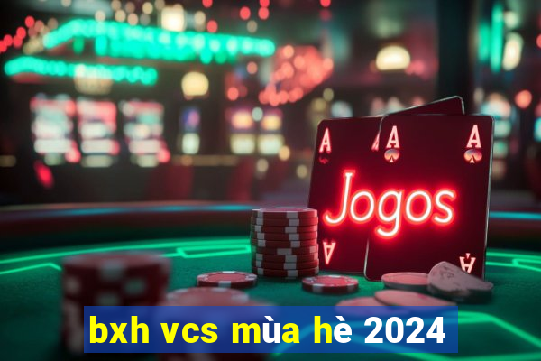 bxh vcs mùa hè 2024