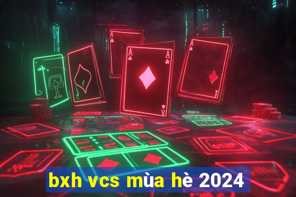 bxh vcs mùa hè 2024