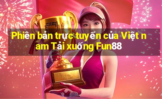 Phiên bản trực tuyến của Việt nam Tải xuống Fun88