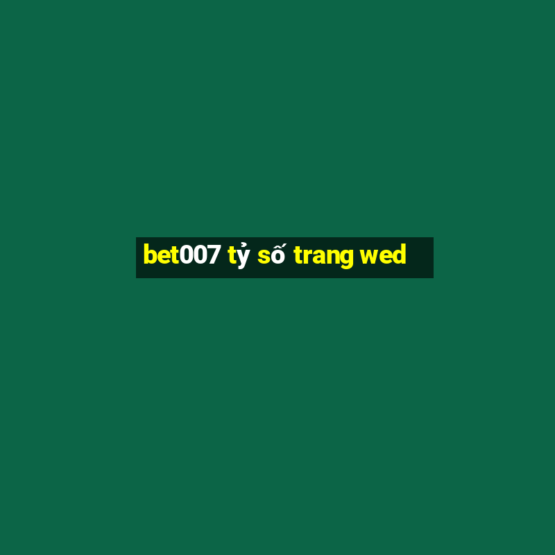 bet007 tỷ số trang wed