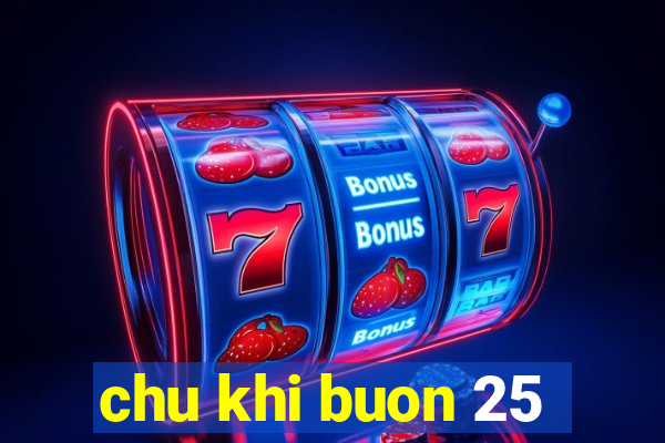 chu khi buon 25