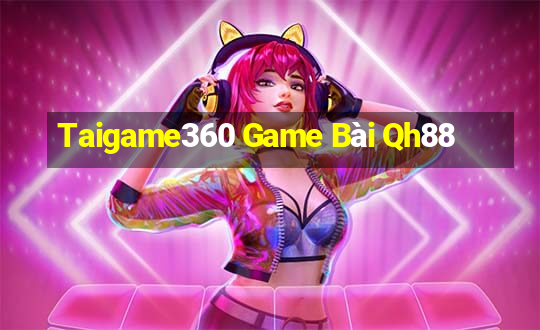 Taigame360 Game Bài Qh88