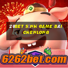 20bet Sảnh game bài Chenlong