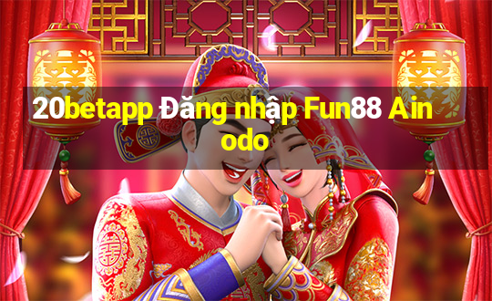 20betapp Đăng nhập Fun88 Ainodo