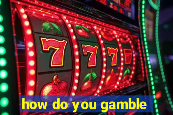 how do you gamble