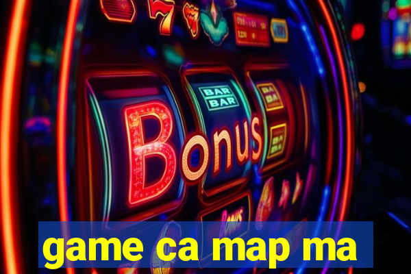 game ca map ma