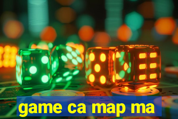 game ca map ma