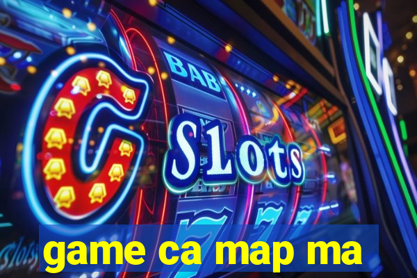 game ca map ma