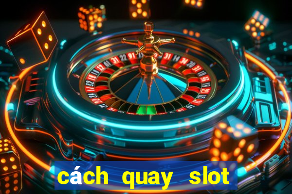 cách quay slot dễ nổ hũ