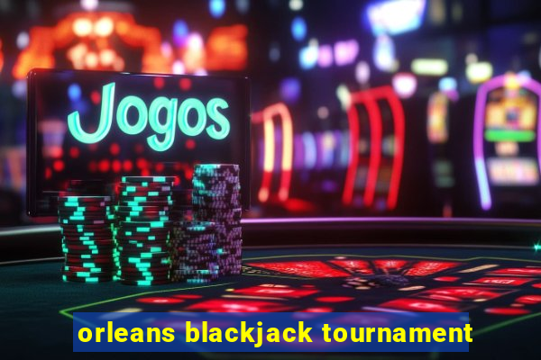 orleans blackjack tournament