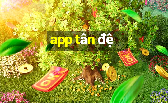 app tân đệ