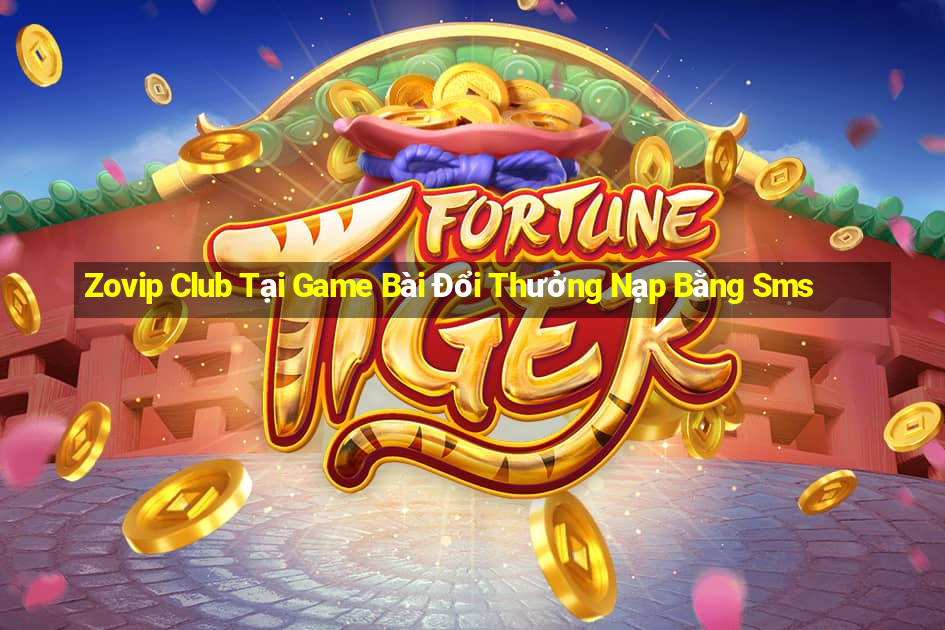 Zovip Club Tại Game Bài Đổi Thưởng Nạp Bằng Sms