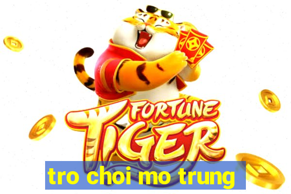 tro choi mo trung