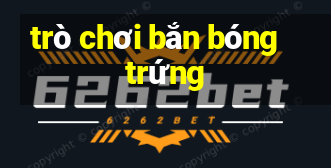 trò chơi bắn bóng trứng