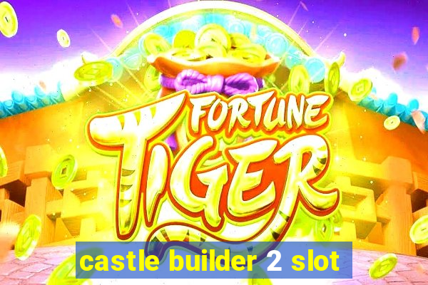 castle builder 2 slot