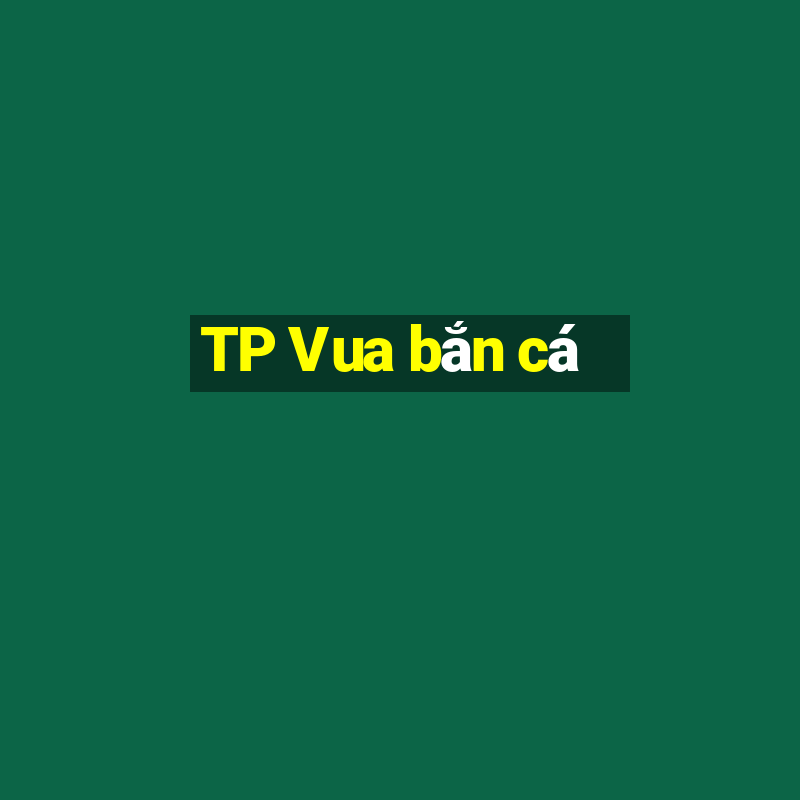 TP Vua bắn cá