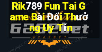 Rik789 Fun Tai Game Bài Đổi Thưởng Uy Tín