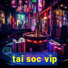 tai soc vip