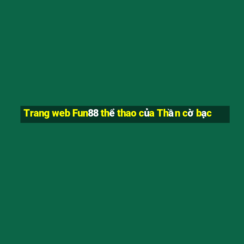 Trang web Fun88 thể thao của Thần cờ bạc