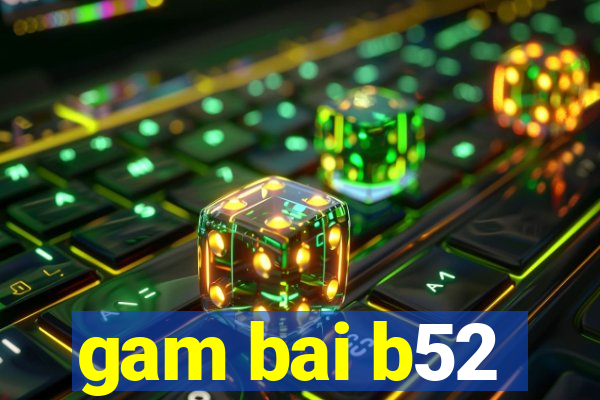 gam bai b52