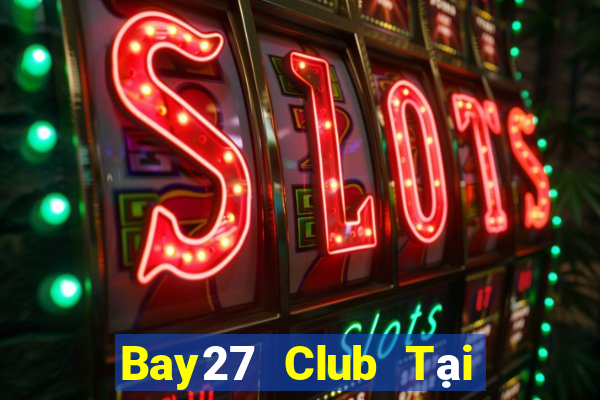 Bay27 Club Tại Game Bài B52 Đổi Thưởng