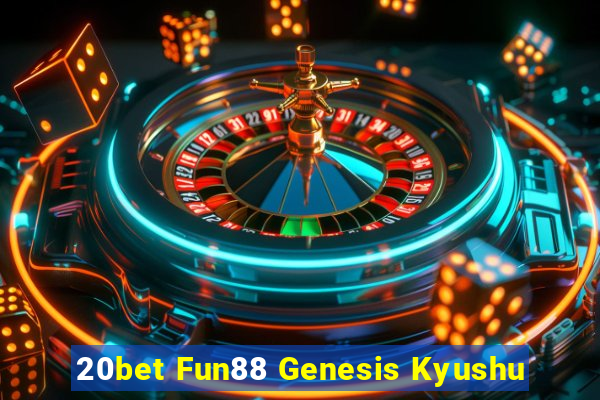 20bet Fun88 Genesis Kyushu