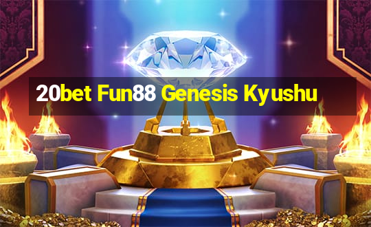 20bet Fun88 Genesis Kyushu