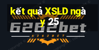 kết quả XSLD ngày 25