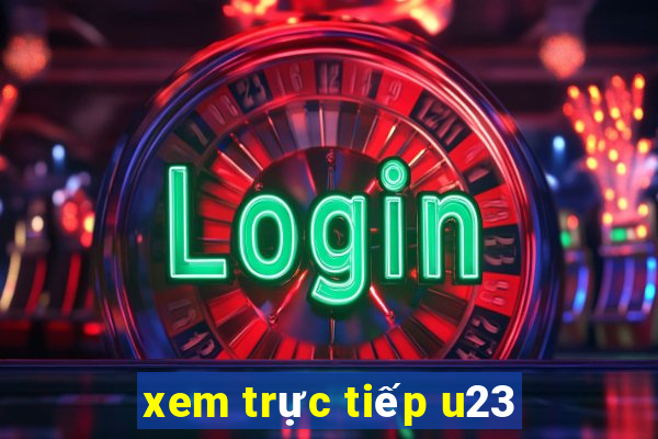 xem trực tiếp u23