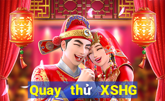 Quay thử XSHG hôm nay