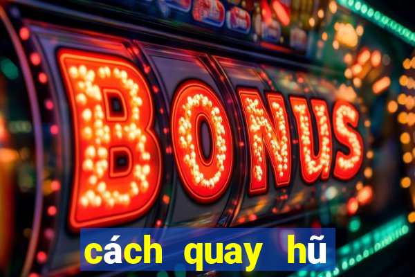 cách quay hũ dễ nổ nhất