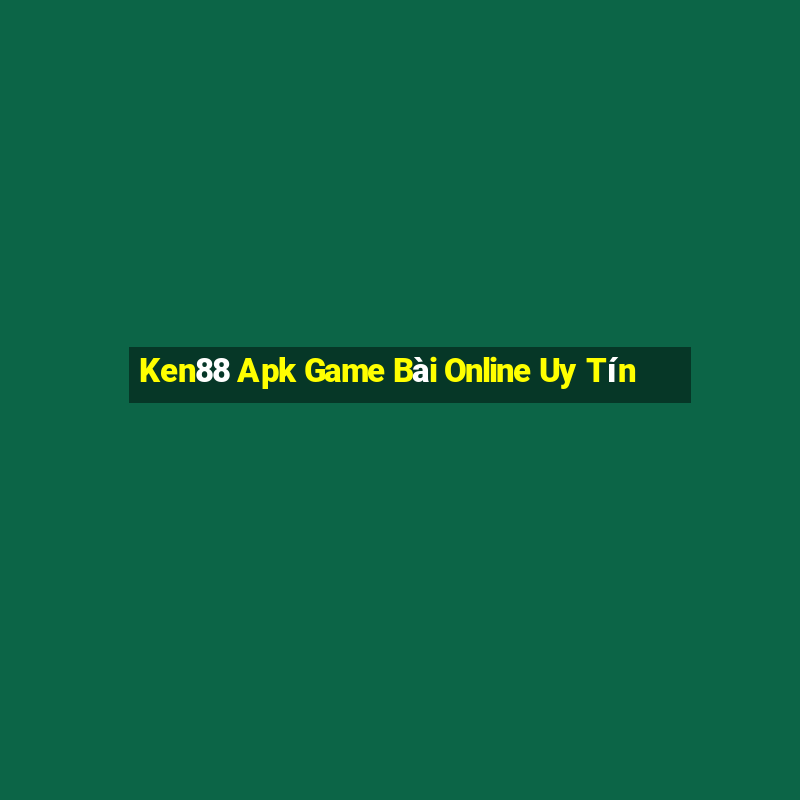 Ken88 Apk Game Bài Online Uy Tín