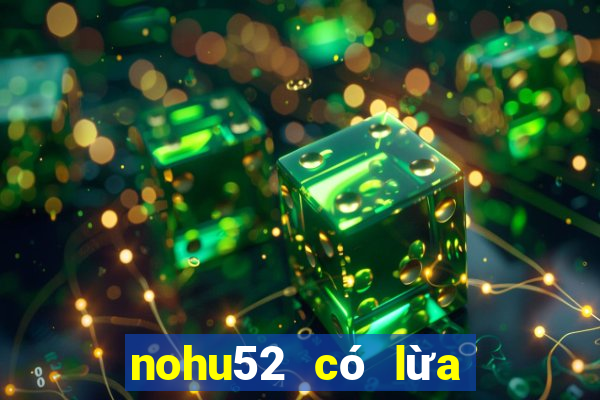 nohu52 có lừa đảo không