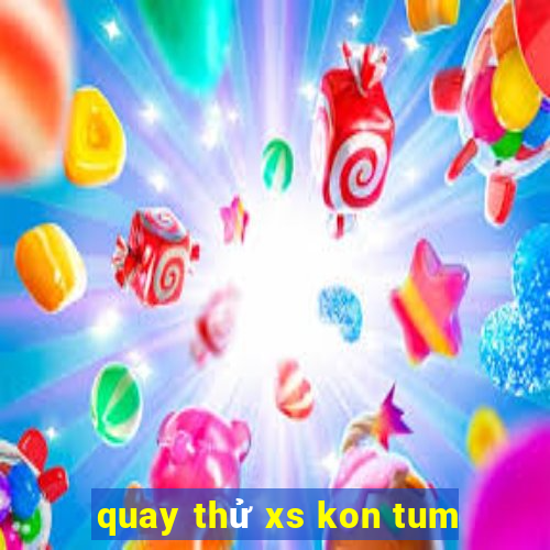 quay thử xs kon tum