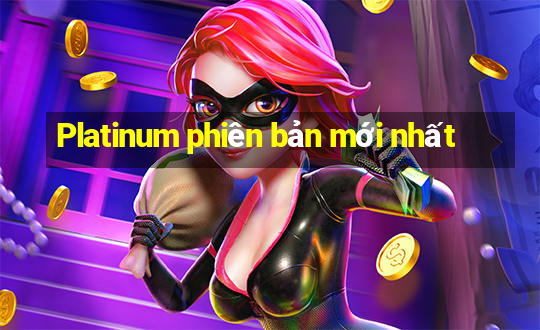 Platinum phiên bản mới nhất