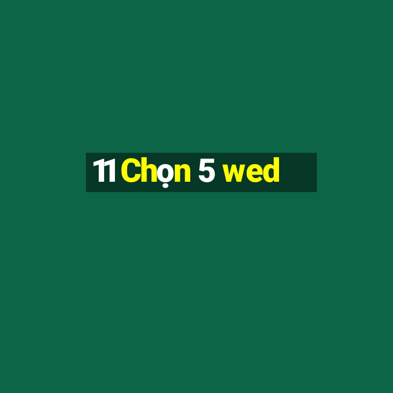 11 Chọn 5 wed