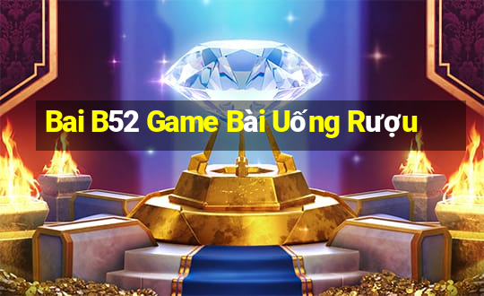 Bai B52 Game Bài Uống Rượu