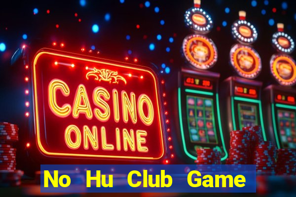 No Hu Club Game Bài Đổi Thưởng