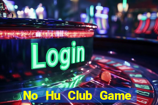 No Hu Club Game Bài Đổi Thưởng