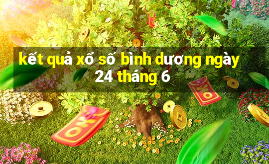 kết quả xổ số bình dương ngày 24 tháng 6