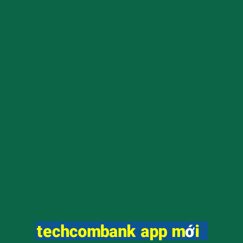 techcombank app mới