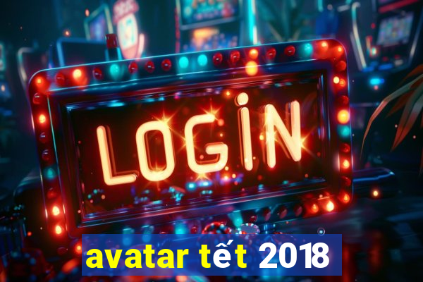 avatar tết 2018