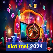 slot msi 2024