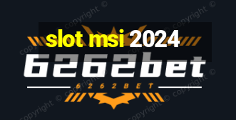 slot msi 2024