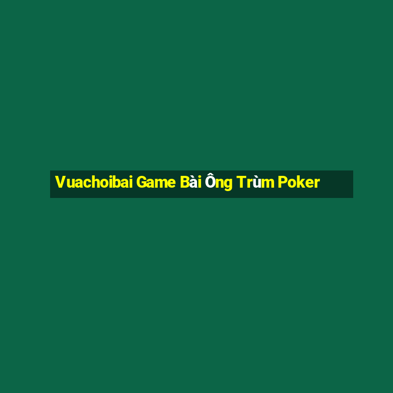 Vuachoibai Game Bài Ông Trùm Poker