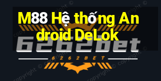 M88 Hệ thống Android DeLok