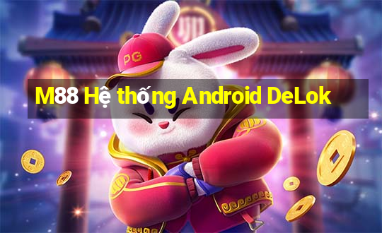 M88 Hệ thống Android DeLok