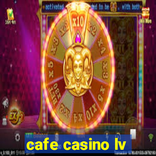 cafe casino lv