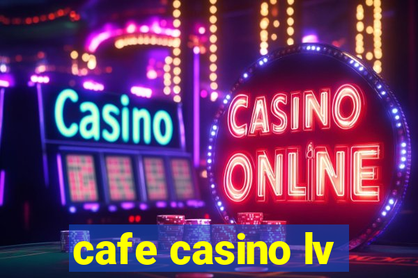 cafe casino lv