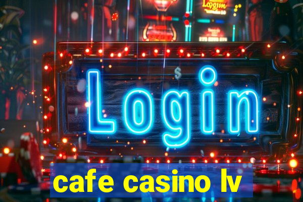 cafe casino lv